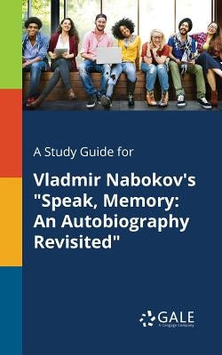 A Study Guide for Vladmir Nabokov's Speak, Memory: An Autobiography Revisited by Gale, Cengage Learning