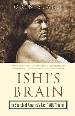 Ishi's Brain: In Search of Americas Last Wild Indian by Starn, Orin