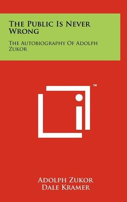 The Public Is Never Wrong: The Autobiography Of Adolph Zukor by Zukor, Adolph