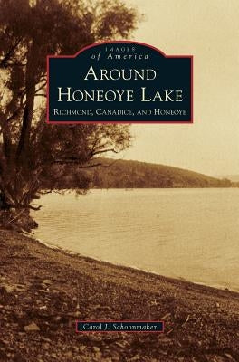 Around Honeoye Lake: Richmond, Canadice, and Honeoye by Schoonmaker, Carol J.