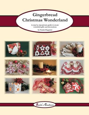 Gingerbread Christmas Wonderland: A step by step picture guide to create wonderful gifts and decorations by Dugantsi, Tunde