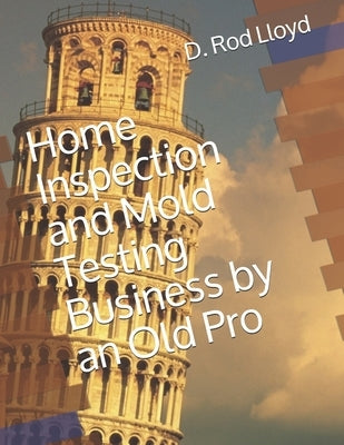 Home Inspection and Mold Testing Business by an Old Pro by Lloyd, D. Rod