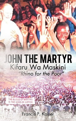 John the Martyr: Kifaru Wa Maskini by Francis P. Kaiser, P. Kaiser