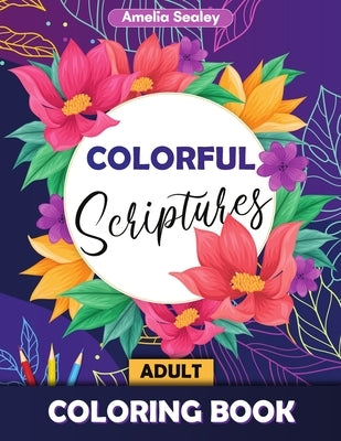 Colorful Scriptures Adult Coloring Book: Color the Psalms Coloring Book, Scripture Coloring Book for Adults by Sealey, Amelia