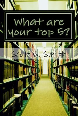 What are your top 5?: A shorter top 10 book of lists by Smith, Scott W.