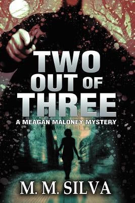 Two Out of Three: A Meagan Maloney Mystery by Silva, M. M.