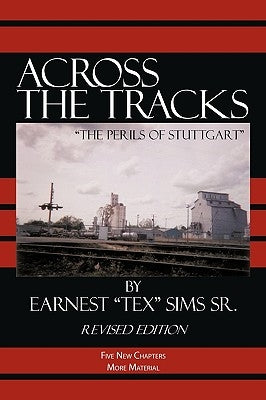 Across the Tracks: The Perils Of Stuttgart by Earnest Tex Sims Sr.