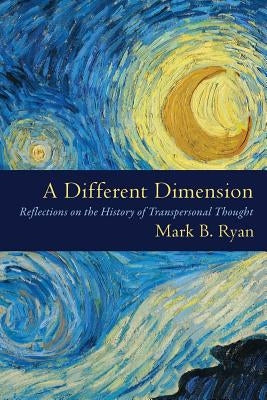 A Different Dimension: Reflections on the History of Transpersonal Thought by Ryan, Mark B.