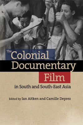 The Colonial Documentary Film in South and South-East Asia by Aitken, Ian