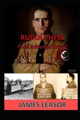Rudolf Hess - The Uninvited Envoy by Leasor, James