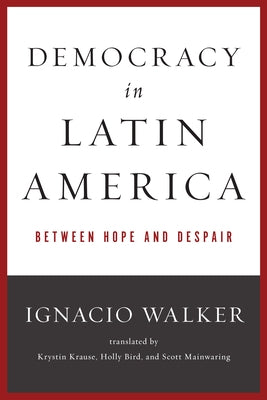 Democracy in Latin America: Between Hope and Despair by Walker, Ignacio