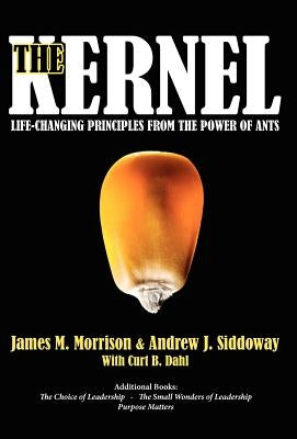 The Kernel: Life-Changing Principles from the Power of Ants by Morrison, James M.