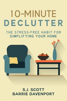 10-Minute Declutter: The Stress-Free Habit for Simplifying Your Home by Davenport, Barrie
