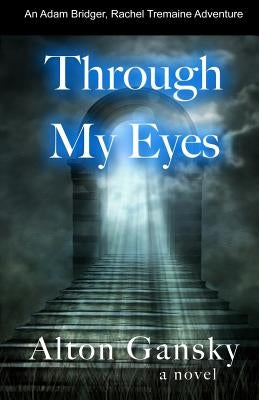 Through My Eyes: An Adam Bridger Adventure by Gansky, Alton