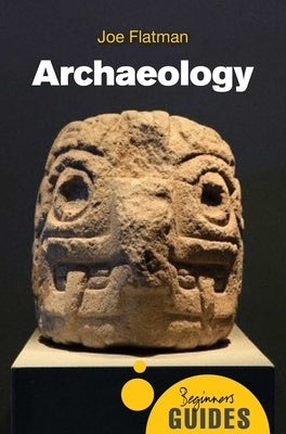 Archaeology: A Beginner's Guide by Flatman, Joe