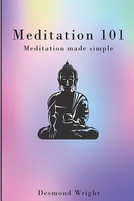 Meditation 101: meditation made simple by Wright, Desmond
