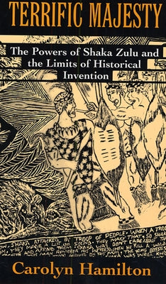 Terrific Majesty: The Powers of Shaka Zulu and the Limits of Historical Invention by Hamilton, Carolyn