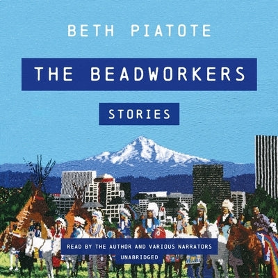 The Beadworkers: Stories by Piatote, Beth