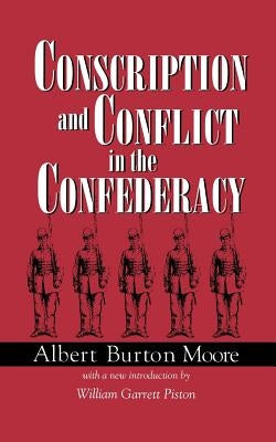 Conscription and Conflict in the Confederacy by Moore, Albert Burton