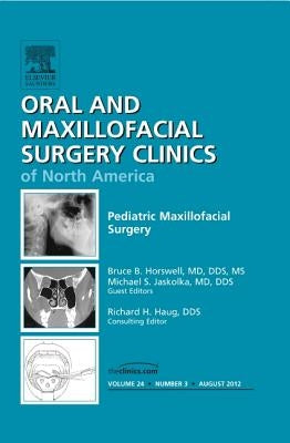 Pediatric Maxillofacial Surgery, an Issue of Oral and Maxillofacial Surgery Clinics: Volume 24-3 by Horswell, Bruce B.