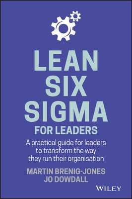 Lean Six SIGMA for Leaders: A Practical Guide for Leaders to Transform the Way They Run Their Organization by Brenig-Jones, Martin
