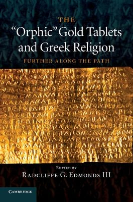 The 'Orphic' Gold Tablets and Greek Religion: Further Along the Path by Edmonds, Radcliffe G.