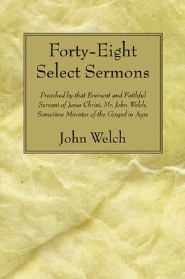 Forty-Eight Select Sermons by Welch, John