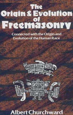 The Origin & Evolution Of Freemasonry by Albert, Churchward
