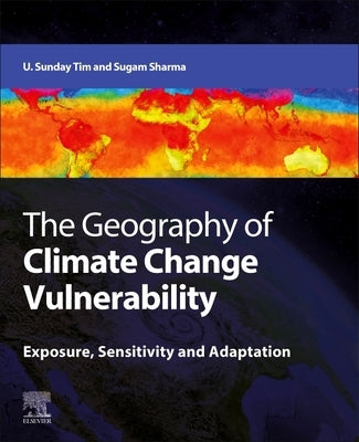 The Geography of Climate Change Vulnerability: Exposure, Sensitivity and Adaptation by Tim, U. Sunday