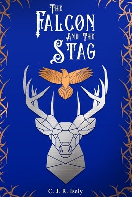 The Falcon and The Stag: A Tale of Alamore by Isely, C. J. R.