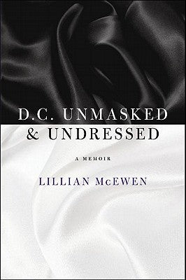 D.C. Unmasked & Undressed: A Memoir by McEwen, Lillian