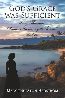 God's Grace was Sufficient: Lucy Thurston, Pioneer Missionary to Hawaii by Thurston Hedstrom, Mary