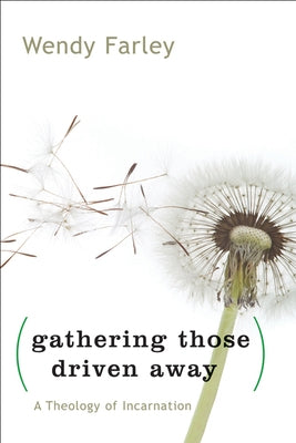 Gathering Those Driven Away: A Theology of Incarnation by Farley, Wendy