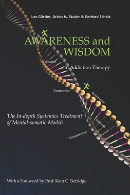 Awareness and Wisdom in Addiction Therapy: The In-Depth Systemics Treatment of Mental-somatic Models by Berridge, Kent