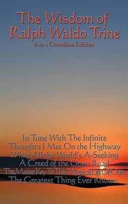 The Wisdom of Ralph Waldo Trine by Trine, Ralph Waldo