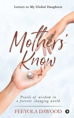 Mothers' Know: Letters to My Global Daughters by Feeyola Dawood