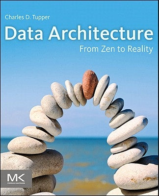Data Architecture: From Zen to Reality by Tupper, Charles