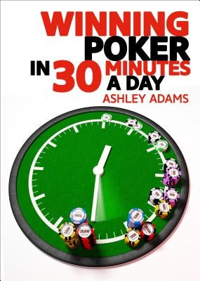 Winning Poker in 30 Minutes a Day by Adams, Ashley