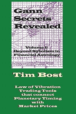 Gann Secrets Revealed: Beyond Symbolism in Financial Astrology by Bost, Tim