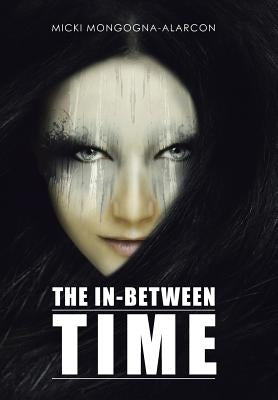 The In-Between Time by Mongogna-Alarcon, Micki