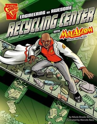 Engineering an Awesome Recycling Center with Max Axiom, Super Scientist by Bethea, Nikole Brooks