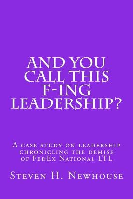 And You Call This F-ing Leadership? by Newhouse, Steven H.