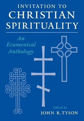 Invitation to Christian Spirituality: An Ecumenical Anthology by Tyson, John R.