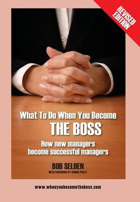 What to Do When You Become the Boss: How New Managers Become Successful Managers by Selden, Bob