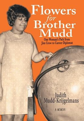 Flowers for Brother Mudd: One Woman's Path from Jim Crow to Career Diplomat by Mudd-Krijgelmans, Judith