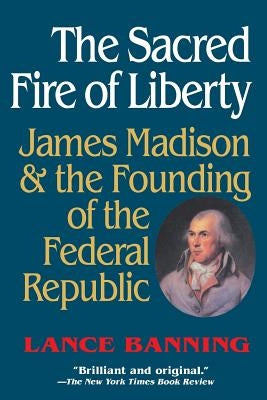 The Sacred Fire of Liberty by Banning, Lance