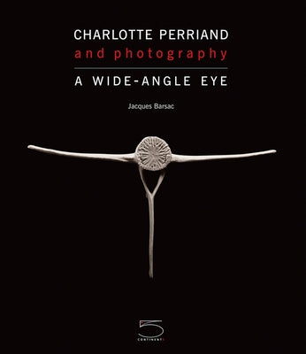 Charlotte Perriand Photography: A Wide-Angle Eye by Barsac, Jacques