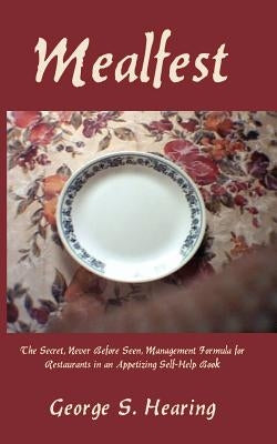 Mealfest: The Secret, Never Before Seen, Management Formula for Restaurants in an Appetizing Self-Help Book by Hearing, George S.