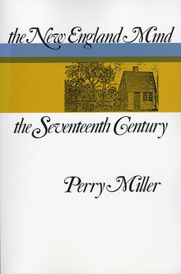 The New England Mind: The Seventeenth Century by Miller, Perry