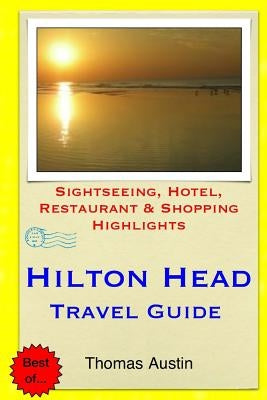 Hilton Head Island Travel Guide: Sightseeing, Hotel, Restaurant & Shopping Highlights by Austin, Thomas